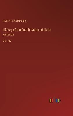 History of the Pacific States of North America: Vol. XIV - Hubert Howe Bancroft - cover
