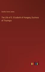 The Life of S. Elizabeth of Hungary, Duchess of Thuringia