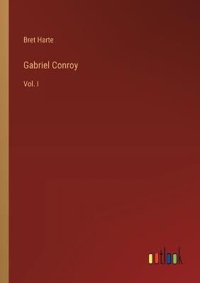 Gabriel Conroy: Vol. I - Bret Harte - cover