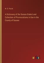 A Dictionary of the Sussex Dialect and Collection of Provincialisms in Use in the County of Sussex