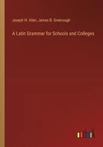 A Latin Grammar for Schools and Colleges