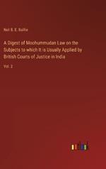 A Digest of Moohummudan Law on the Subjects to which It is Usually Applied by British Courts of Justice in India: Vol. 2