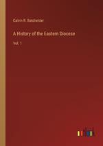 A History of the Eastern Diocese: Vol. 1