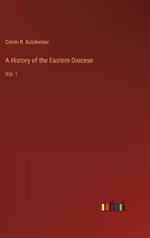 A History of the Eastern Diocese: Vol. 1