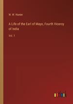 A Life of the Earl of Mayo, Fourth Viceroy of India: Vol. 1