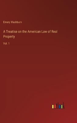 A Treatise on the American Law of Real Property: Vol. 1 - Emory Washburn - cover