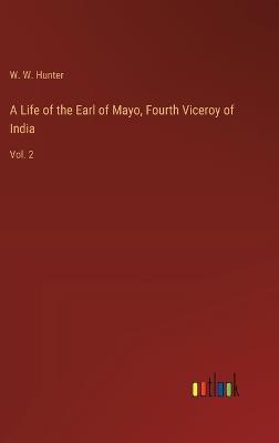 A Life of the Earl of Mayo, Fourth Viceroy of India: Vol. 2 - W W Hunter - cover