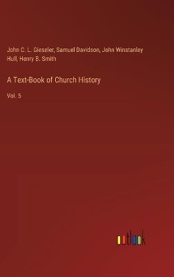 A Text-Book of Church History: Vol. 5 - Samuel Davidson,John C L Gieseler,John Winstanley Hull - cover