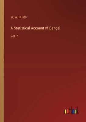 A Statistical Account of Bengal: Vol. 7 - W W Hunter - cover