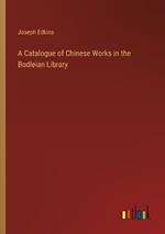 A Catalogue of Chinese Works in the Bodleian Library