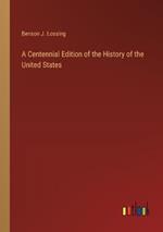 A Centennial Edition of the History of the United States