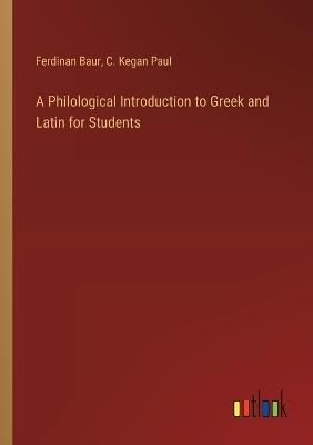 A Philological Introduction to Greek and Latin for Students - Ferdinan Baur,C Kegan Paul - cover