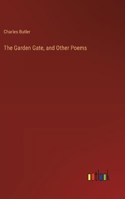 The Garden Gate, and Other Poems - Charles Butler - cover