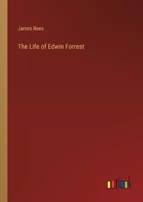 The Life of Edwin Forrest - James Rees - cover