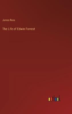 The Life of Edwin Forrest - James Rees - cover