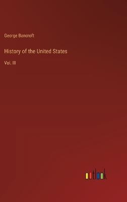 History of the United States: Vol. III - George Bancroft - cover