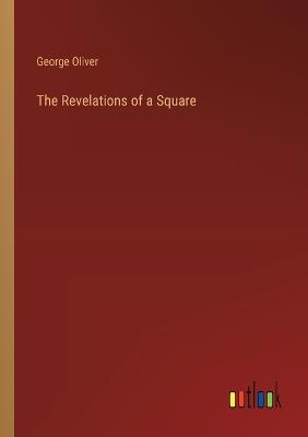 The Revelations of a Square - George Oliver - cover