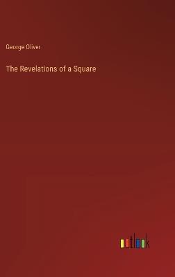 The Revelations of a Square - George Oliver - cover