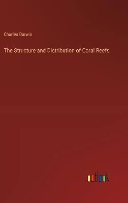 The Structure and Distribution of Coral Reefs - Charles Darwin - cover