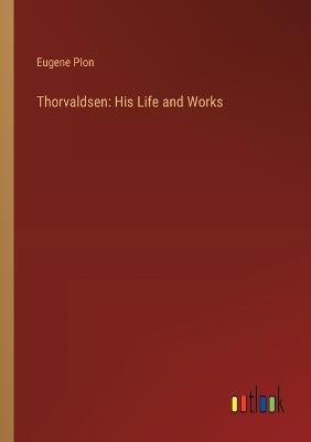 Thorvaldsen: His Life and Works - Eugene Plon - cover