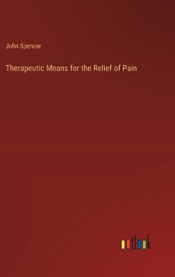 Therapeutic Means for the Relief of Pain - John Spencer - cover