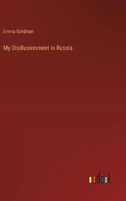 My Disillusionment in Russia - Emma Goldman - cover