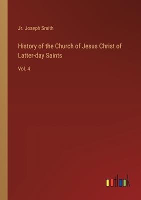 History of the Church of Jesus Christ of Latter-day Saints: Vol. 4 - Joseph Smith - cover