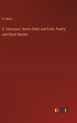 O. Henryana: Seven Odds and Ends, Poetry and Short Stories - O Henry - cover