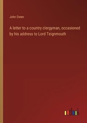A letter to a country clergyman, occasioned by his address to Lord Teignmouth - John Owen - cover
