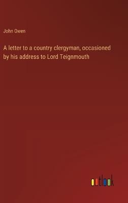 A letter to a country clergyman, occasioned by his address to Lord Teignmouth - John Owen - cover