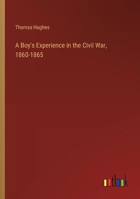 A Boy's Experience in the Civil War, 1860-1865 - Thomas Hughes - cover