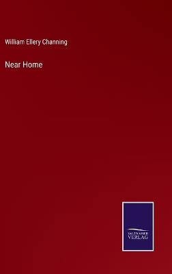 Near Home - William Ellery Channing - cover