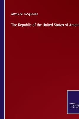 The Republic of the United States of America - Alexis De Tocqueville - cover