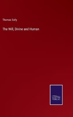 The Will, Divine and Human - Thomas Solly - cover