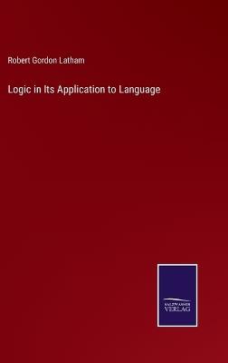 Logic in Its Application to Language - Robert Gordon Latham - cover