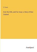 Over the Hills, and Far Away: a Story of New Zealand