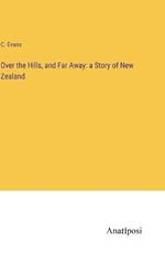 Over the Hills, and Far Away: a Story of New Zealand