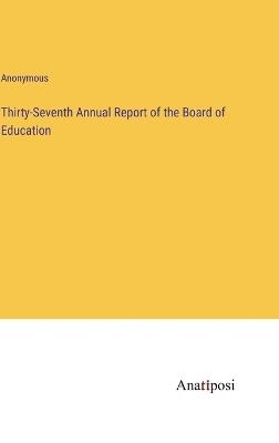 Thirty-Seventh Annual Report of the Board of Education - Anonymous - cover