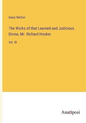 The Works of that Learned and Judicious Divine, Mr. Richard Hooker: Vol. III - Isaac Walton - cover