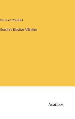 Goethe's Elective Affinities - Victoria C Woodhull - cover