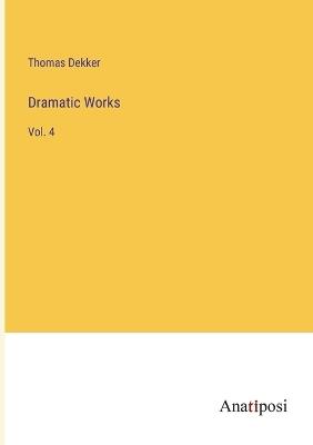Dramatic Works: Vol. 4 - Thomas Dekker - cover