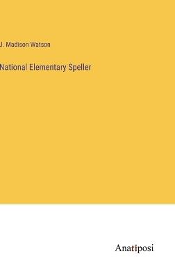 National Elementary Speller - J Madison Watson - cover