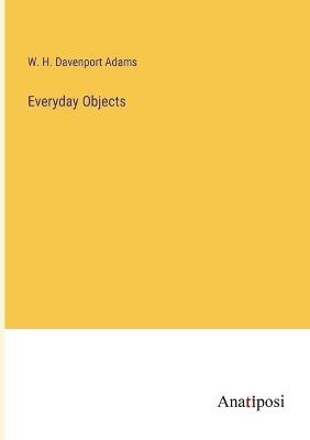 Everyday Objects - W H Davenport Adams - cover