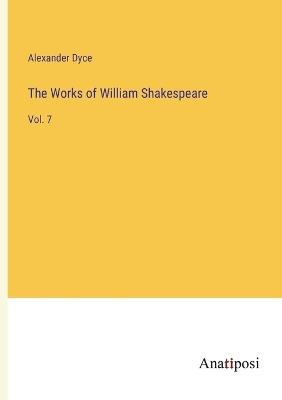 The Works of William Shakespeare: Vol. 7 - Alexander Dyce - cover