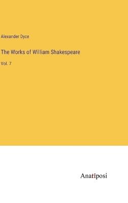 The Works of William Shakespeare: Vol. 7 - Alexander Dyce - cover