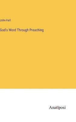 God's Word Through Preaching - John Hall - cover