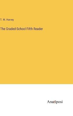 The Graded-School Fifth Reader - T W Harvey - cover