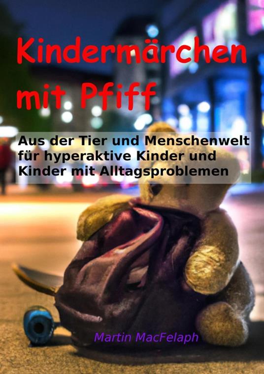 Kindermärchen mit Pfiff: Spannende Geschichten für junge Leser mit Herausforderungen, die Abenteuerlust, Fantasie und wichtige Lebenslektionen miteinander verbinden - Martin MacFelaph - ebook