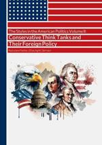 The Styles in the American Politics Volume II: Conservative Think Tanks and Their Foreign Policy: A Booklet