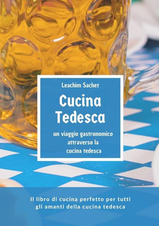 Cucina tedesca - un viaggio gastronomico attraverso la cucina tedesca - Leachim Sachet - ebook